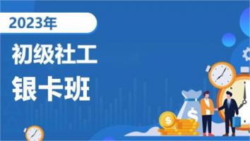 初级社工-银卡班-2023考期