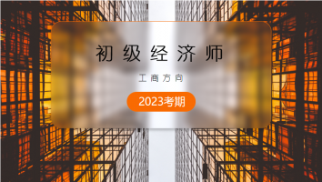 初级经济师-工商方向-银卡班-2023年考期
